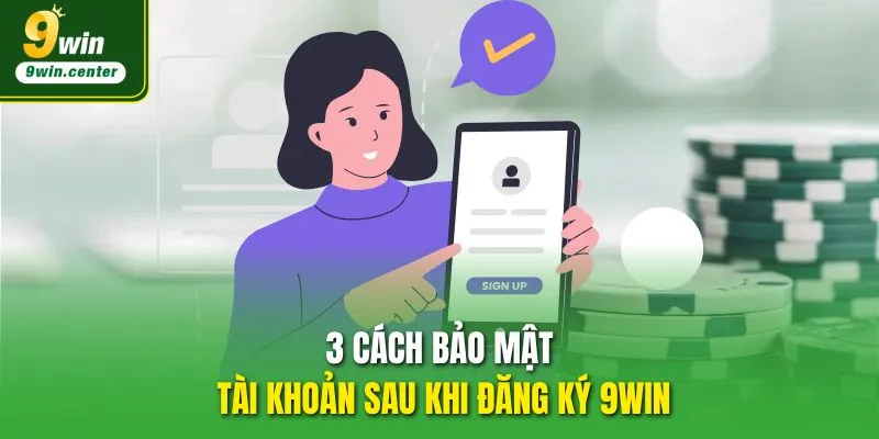 3 cách bảo mật tài khoản sau khi đăng ký 9WIN