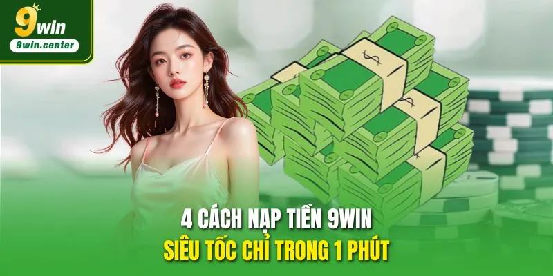 4 cách nạp tiền 9WIN siêu tốc chỉ trong 1 phút