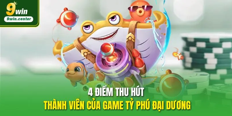 4 điểm thu hút thành viên của game Tỷ Phú Đại Dương