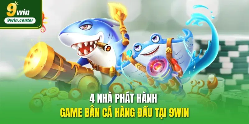 4 nhà phát hành game Bắn Cá 9WIN hàng đầu