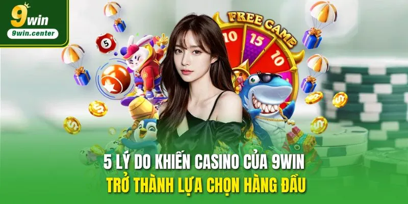 5 lý do khiến Casino 9WIN trở thành lựa chọn hàng đầu