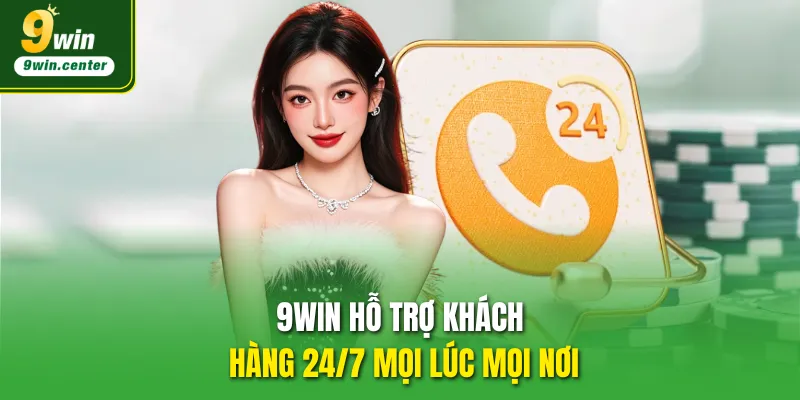 9WIN hỗ trợ khách hàng 24/7 mọi lúc mọi nơi