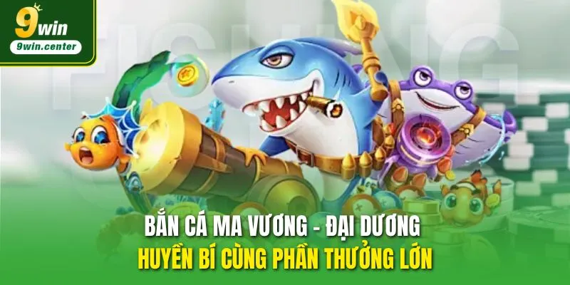 bắn cá ma vương đại dương huyền bí cùng phần thưởng lớn
