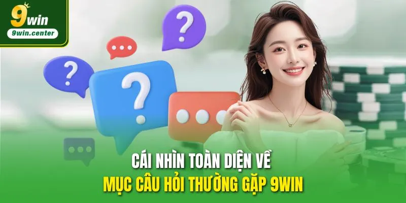 Cái nhìn toàn diện về mục Câu hỏi thường gặp 9WIN