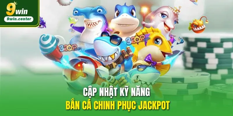 Cập nhật kỹ năng bắn cá chinh phục Jackpot