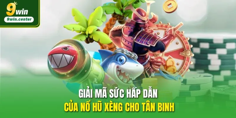Giải mã sức hấp dẫn của Nổ Hũ Xèng cho tân binh