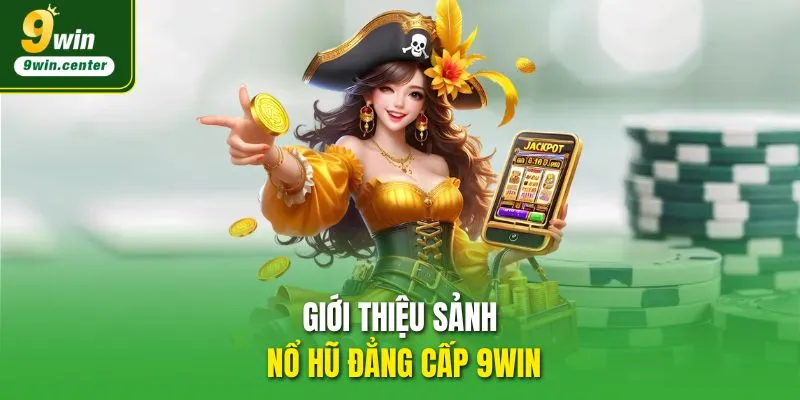 Giới thiệu sảnh Nổ hũ 9WIN đẳng cấp