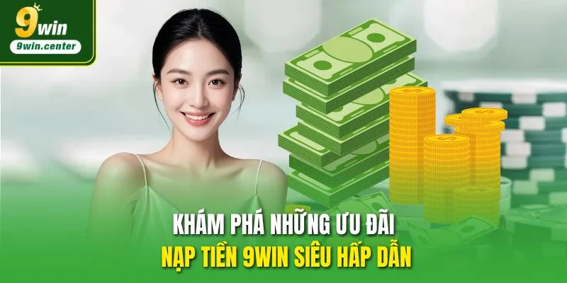 Khám phá những ưu đãi nạp tiền 9WIN siêu hấp dẫn