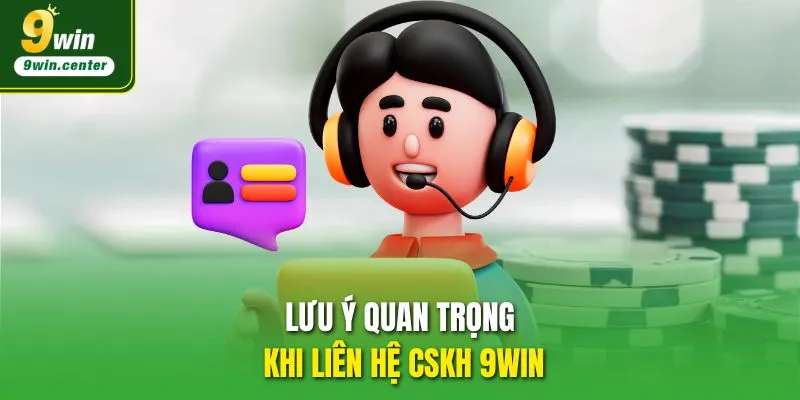 Lưu ý quan trọng khi liên hệ CSKH 9WIN 