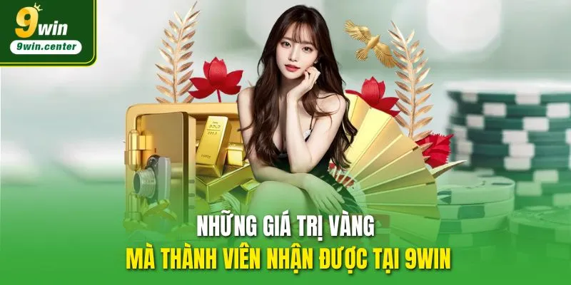 Những giá trị vàng mà thành viên nhận được tại 9WIN