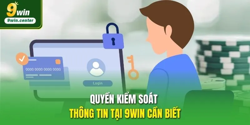 Quyền kiểm soát thông tin tại 9WIN cần biết