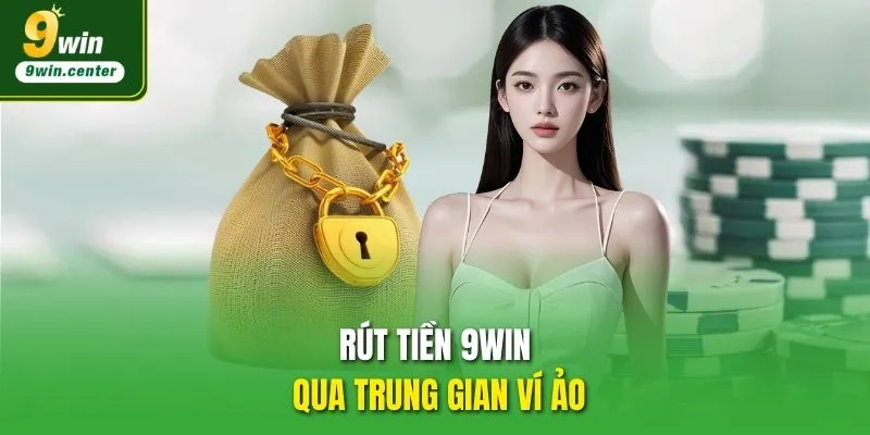 Rút tiền 9WIN qua trung gian ví ảo