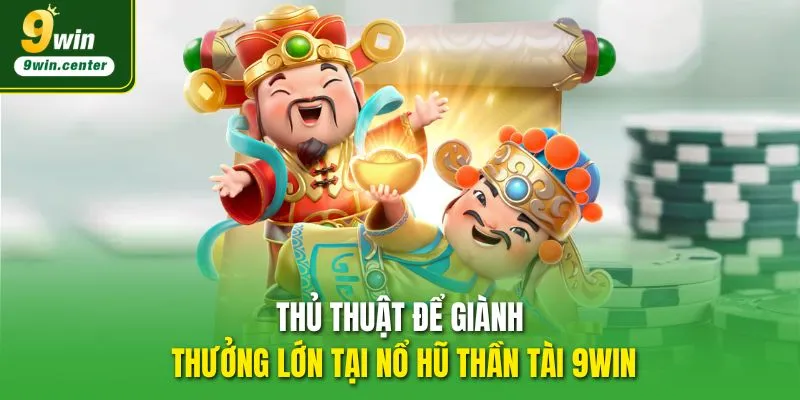 Thủ thuật để giành thưởng lớn tại Nổ Hũ Thần Tài 9WIN