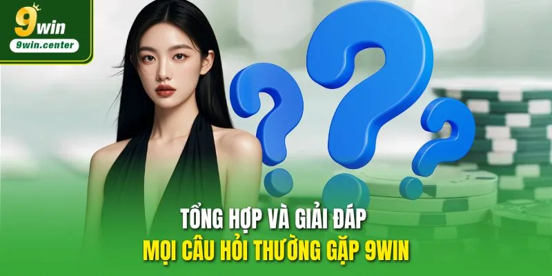 Tổng hợp và giải đáp mọi câu hỏi thường gặp 9WIN
