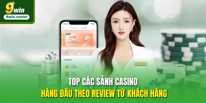 Top các sảnh Casino 9WIN hàng đầu theo review từ khách hàng