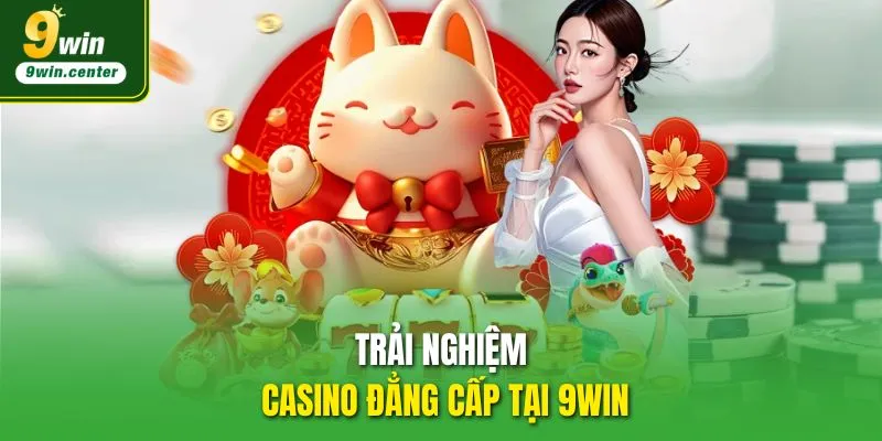 Trải nghiệm Casino 9WIN đẳng cấp